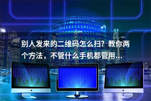 别人发来的二维码怎么扫？教你两个方法，不管什么手机都管用！