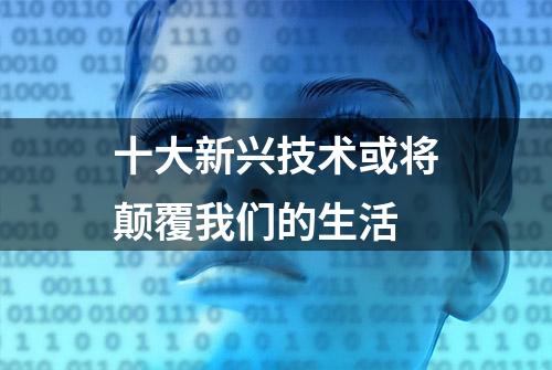 十大新兴技术或将颠覆我们的生活