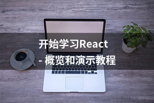 开始学习React - 概览和演示教程