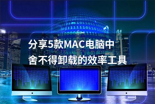 分享5款MAC电脑中舍不得卸载的效率工具