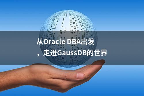 从Oracle DBA出发，走进GaussDB的世界