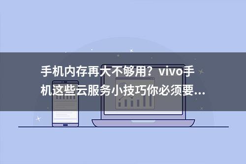 手机内存再大不够用？vivo手机这些云服务小技巧你必须要知道