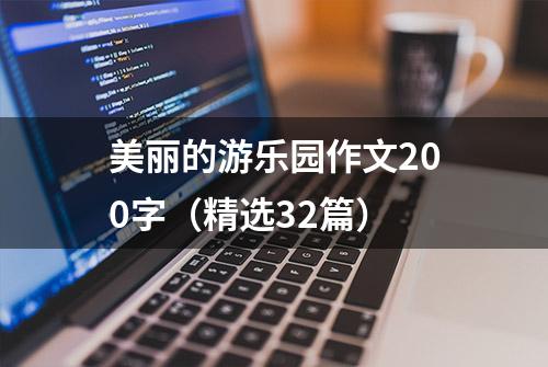 美丽的游乐园作文200字（精选32篇）