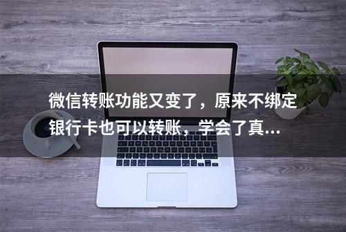 微信转账功能又变了，原来不绑定银行卡也可以转账，学会了真实用