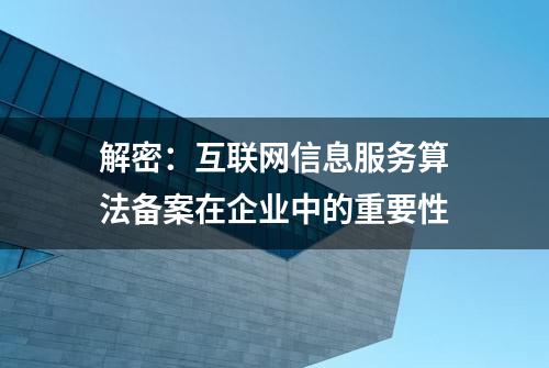 解密：互联网信息服务算法备案在企业中的重要性