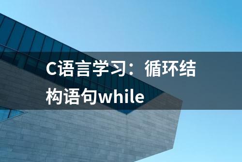 C语言学习：循环结构语句while