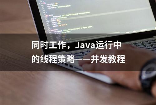 同时工作，Java运行中的线程策略——并发教程