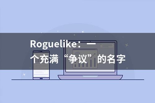 Roguelike：一个充满“争议”的名字