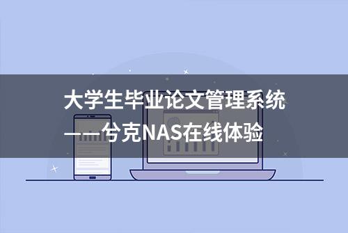 大学生毕业论文管理系统——兮克NAS在线体验