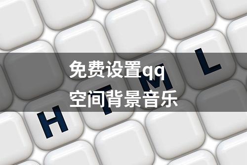 免费设置qq空间背景音乐