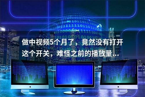 做中视频5个月了，竟然没有打开这个开关，难怪之前的播放量低！