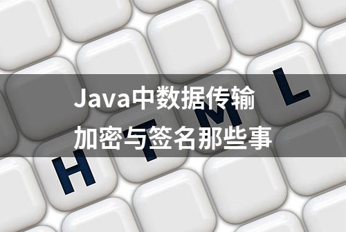 Java中数据传输加密与签名那些事