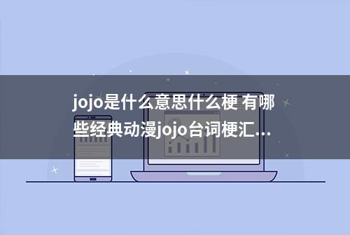 jojo是什么意思什么梗 有哪些经典动漫jojo台词梗汇总