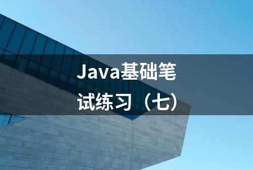 Java基础笔试练习（七）