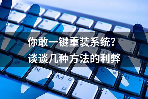 你敢一键重装系统？谈谈几种方法的利弊