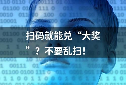 扫码就能兑“大奖”？不要乱扫！