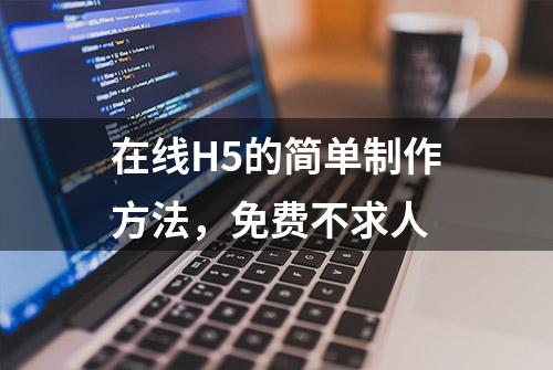 在线H5的简单制作方法，免费不求人