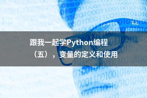 跟我一起学Python编程（五），变量的定义和使用