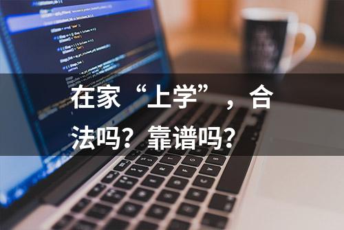 在家“上学”，合法吗？靠谱吗？